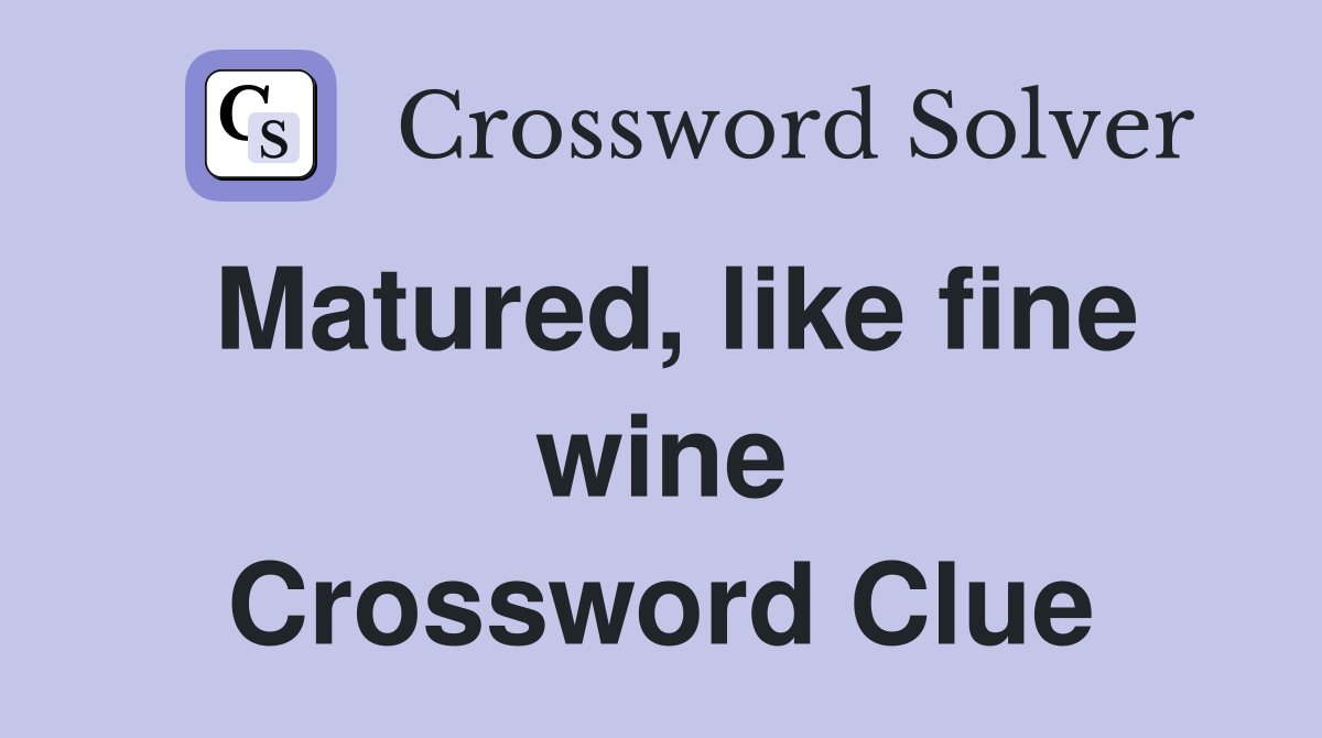 Matured, like fine wine Crossword Clue