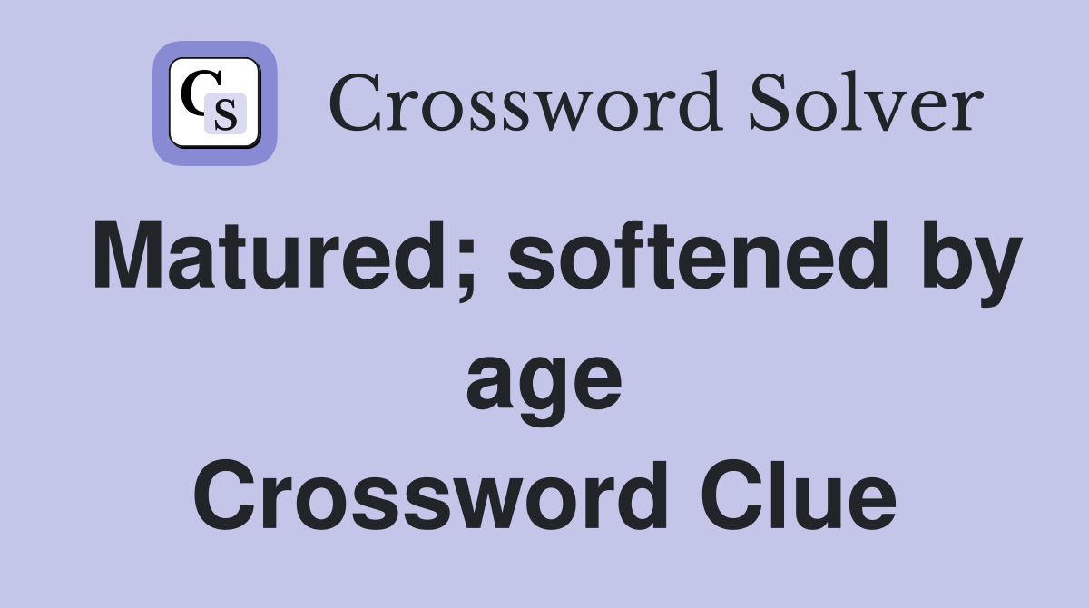 Matured; softened by age Crossword Clue