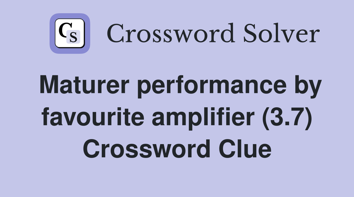 Maturer performance by favourite amplifier (3.7) Crossword Clue