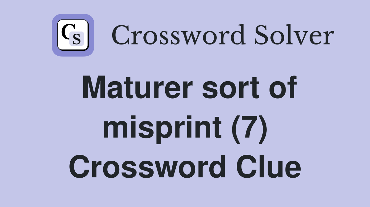 Maturer sort of misprint (7) Crossword Clue