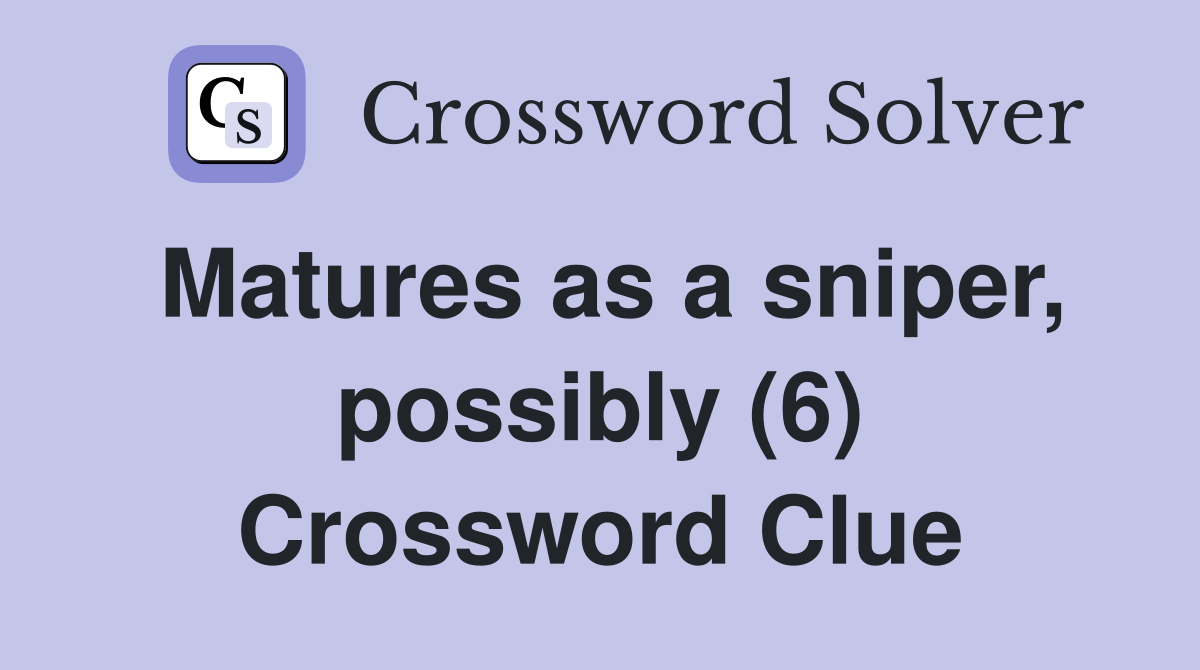 Matures as a sniper, possibly (6) Crossword Clue