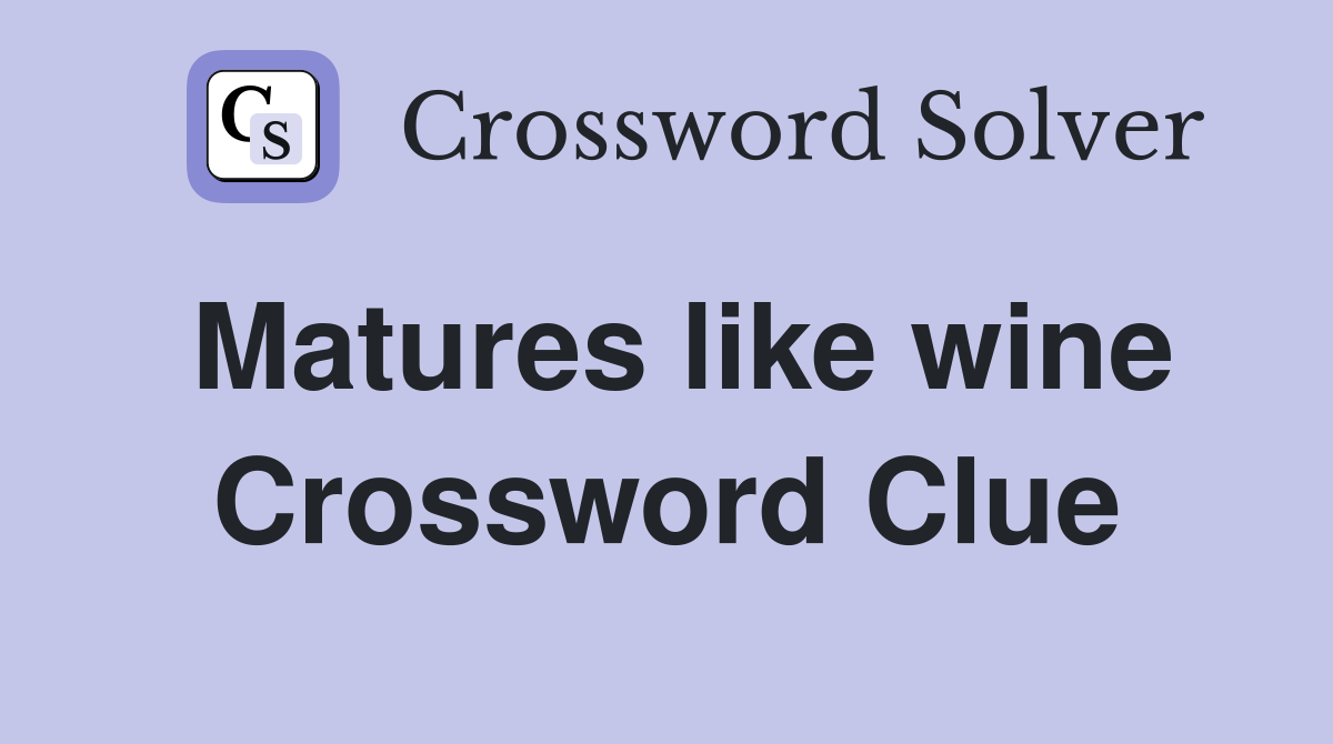 Matures like wine Crossword Clue
