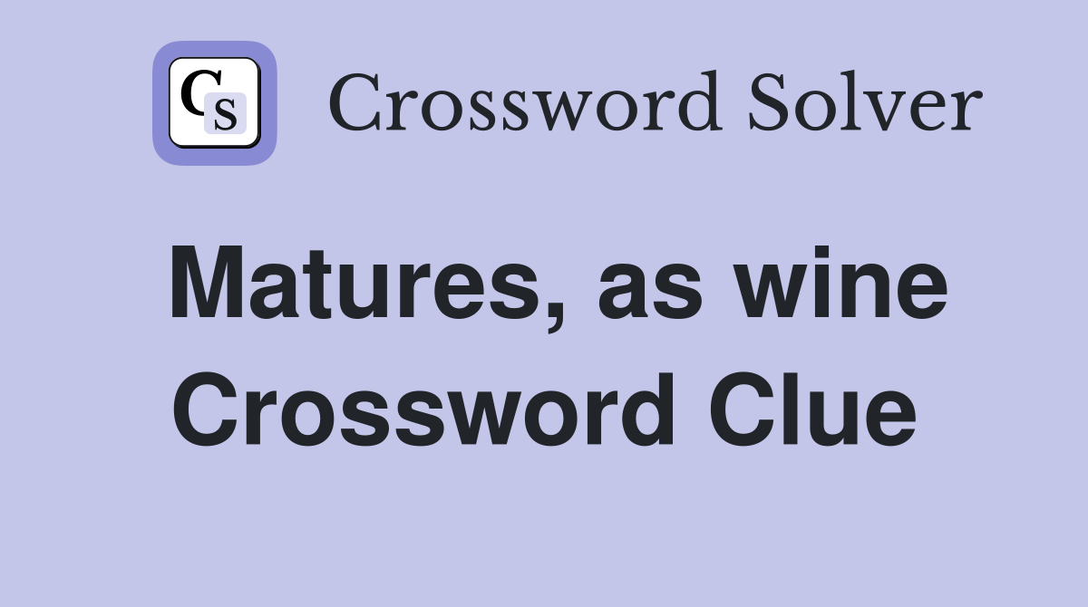 Matures, as wine Crossword Clue