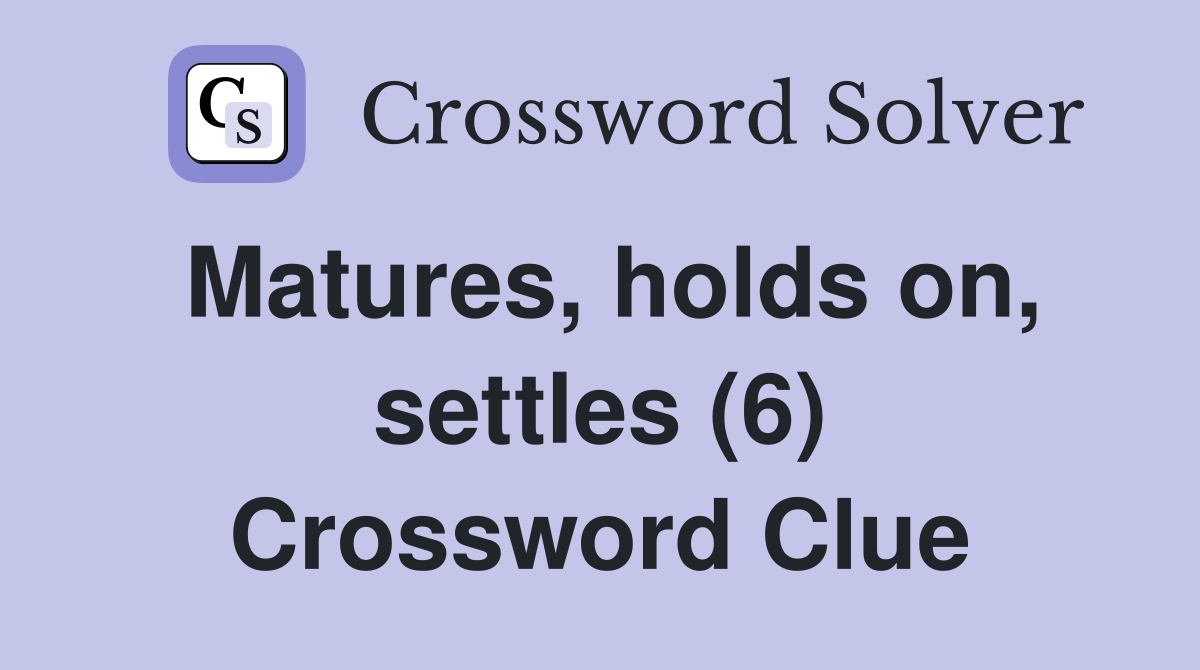 Matures, holds on, settles (6) Crossword Clue