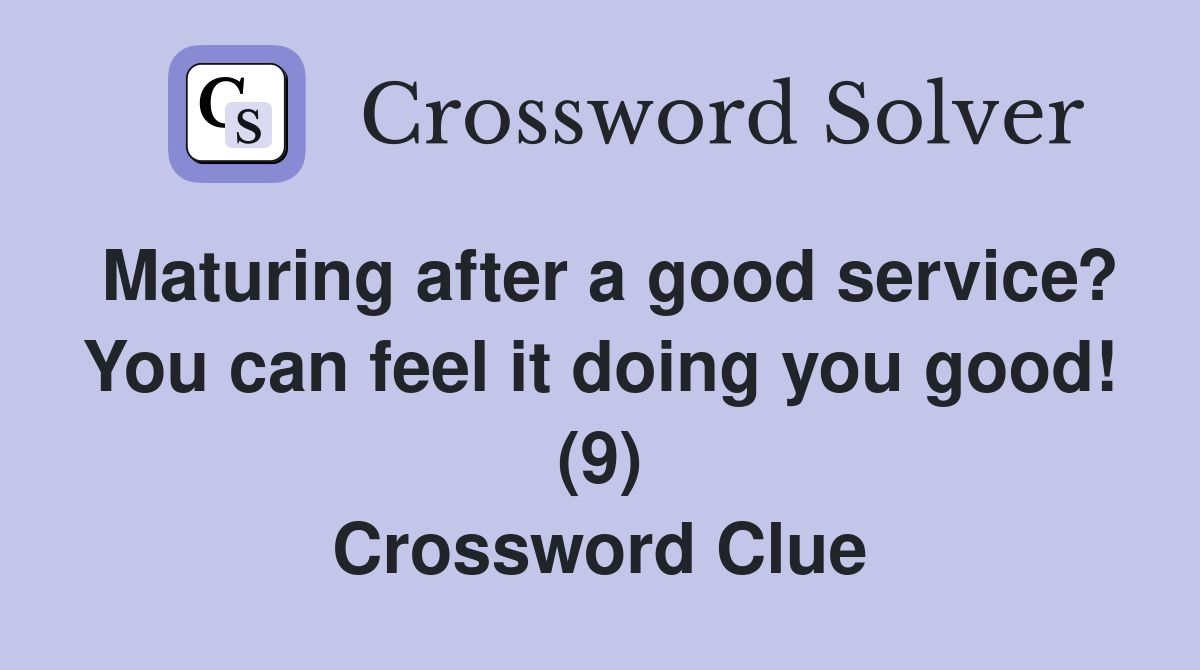 Maturing after a good service? You can feel it doing you good! (9) Crossword Clue