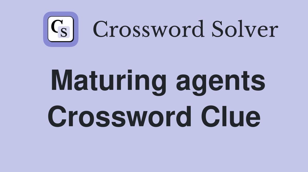 Maturing agents Crossword Clue