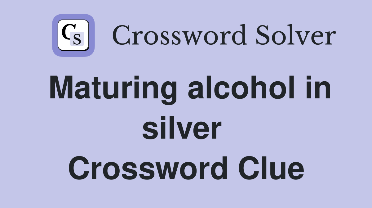 Maturing alcohol in silver  Crossword Clue