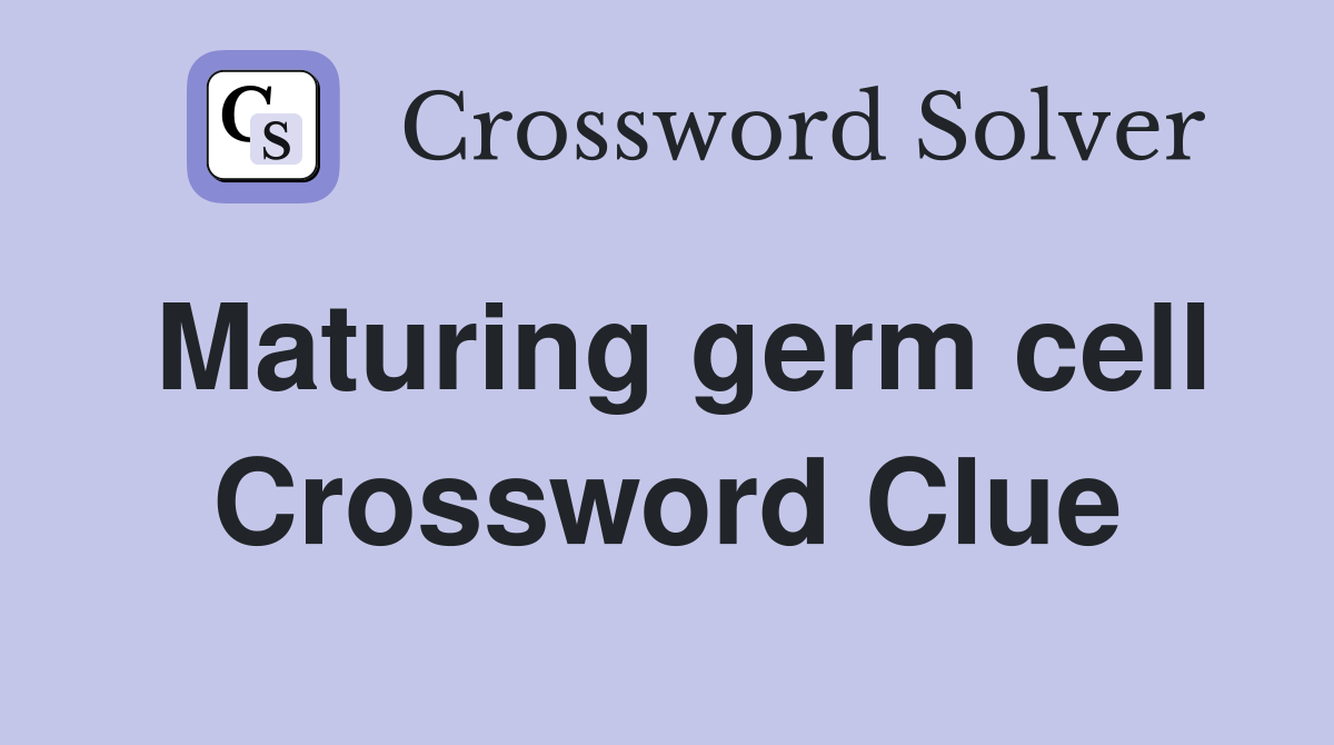 Maturing germ cell Crossword Clue