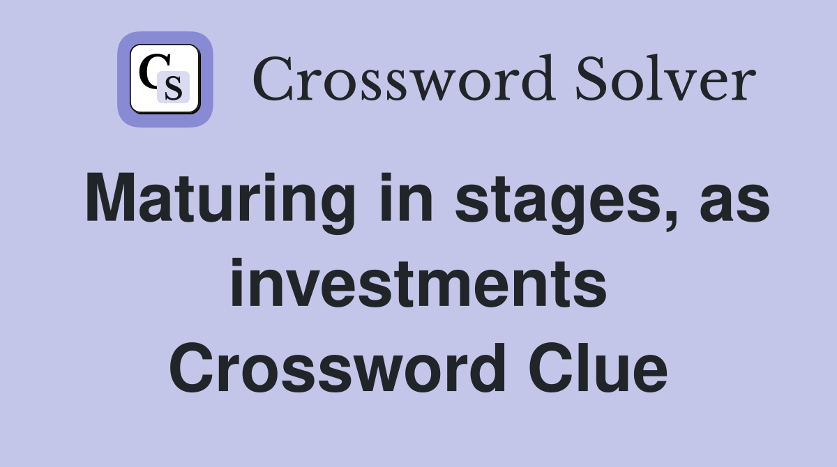 Maturing in stages, as investments Crossword Clue