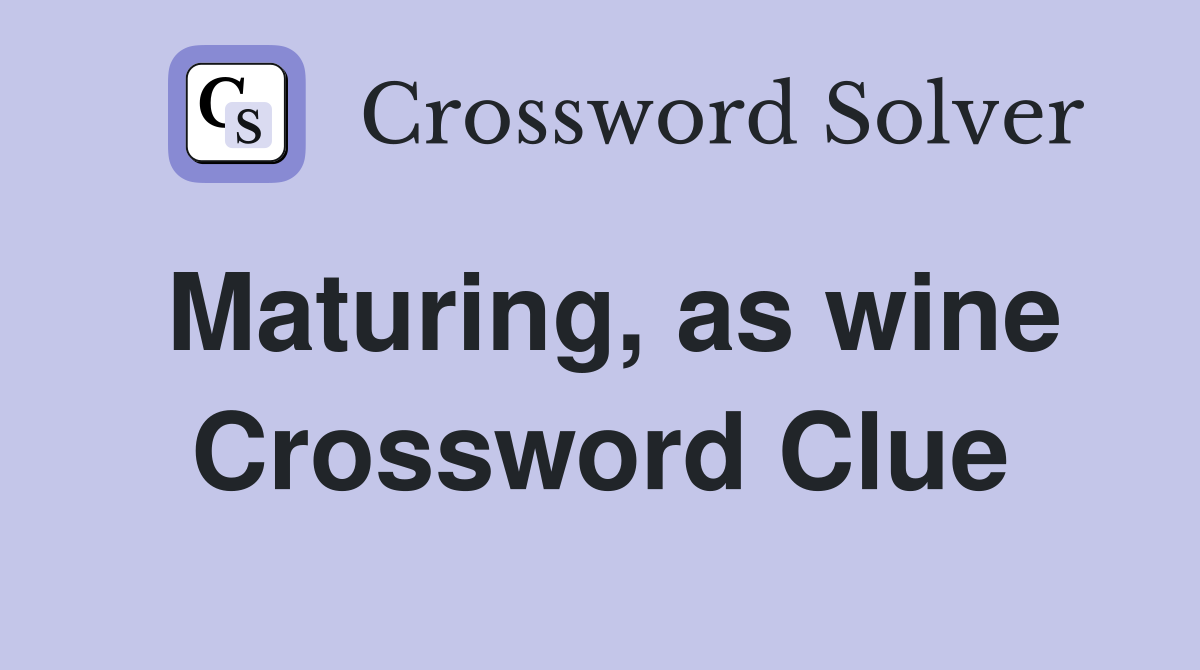 Maturing, as wine Crossword Clue