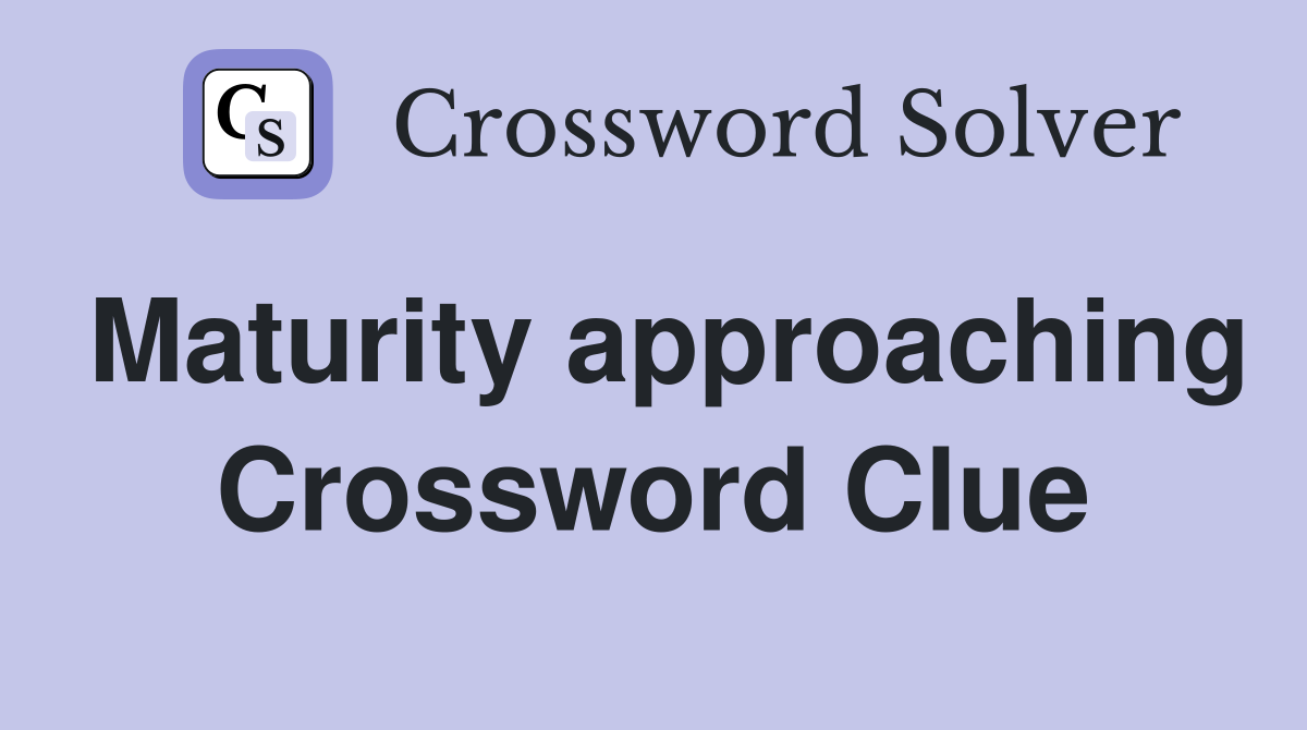 Maturity approaching Crossword Clue