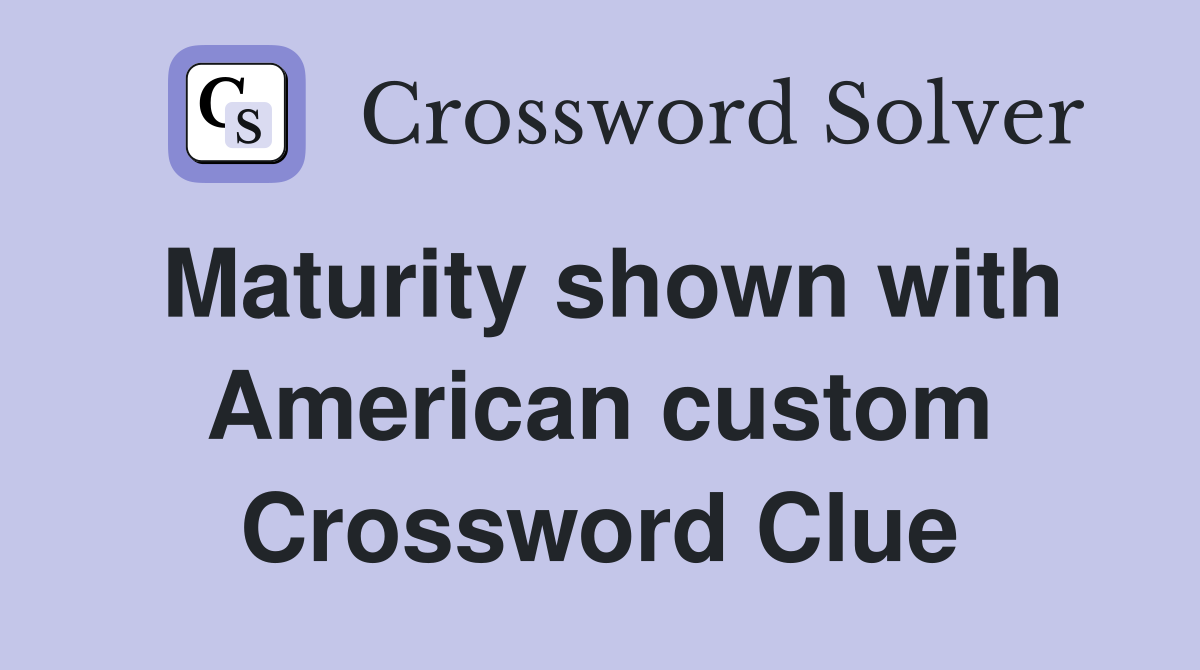 Maturity shown with American custom Crossword Clue
