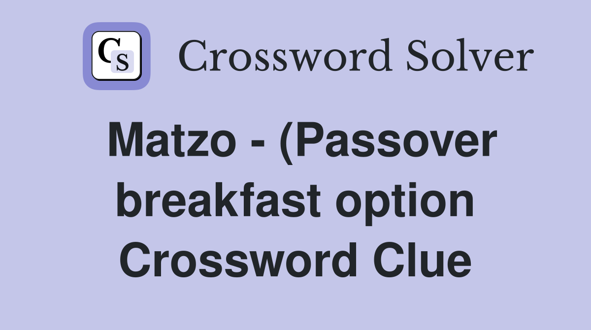 Matzo (Passover breakfast option) Crossword Clue Answers Matzo (Passover breakfast option) Crossword Clue Answers