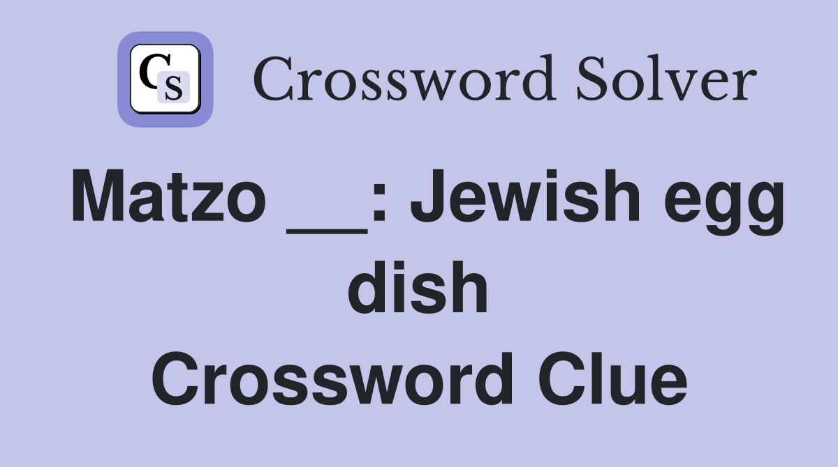 Matzo __: Jewish egg dish Crossword Clue