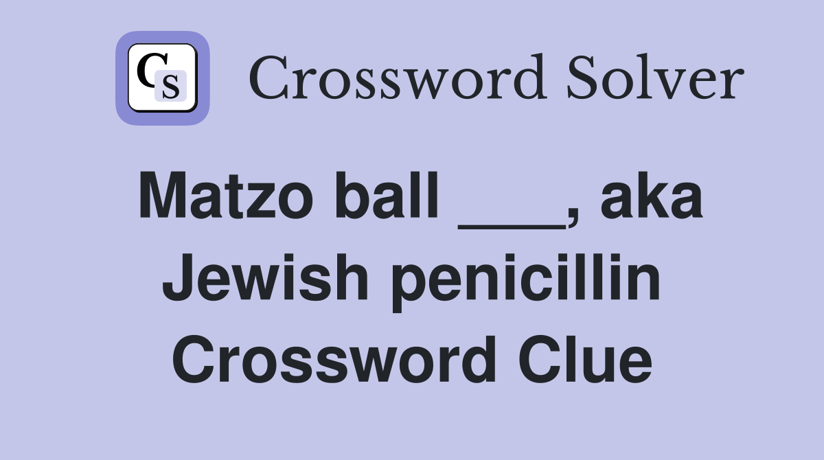 Matzo ball ___, aka Jewish penicillin Crossword Clue