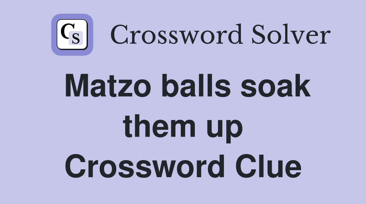 Matzo balls soak them up Crossword Clue