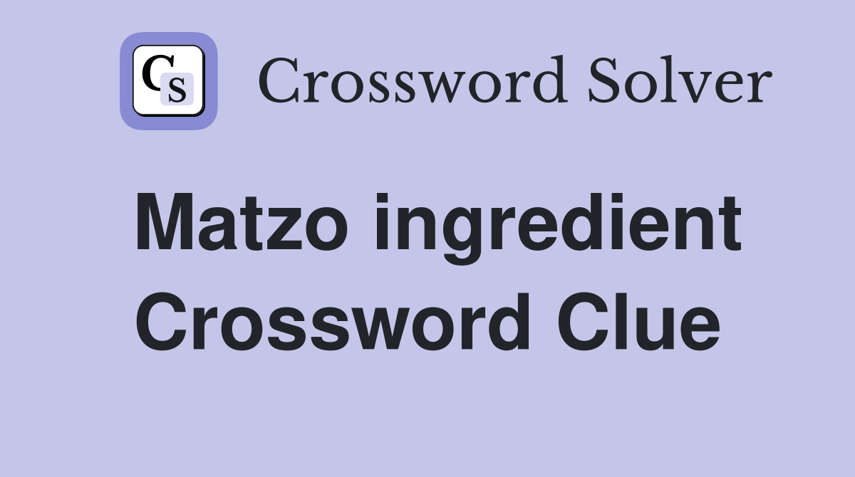 Matzo ingredient Crossword Clue