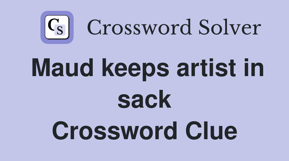 Maud keeps artist in sack Crossword Clue