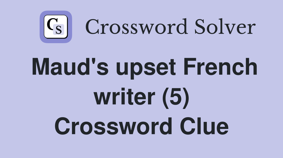 Maud's upset French writer (5) Crossword Clue