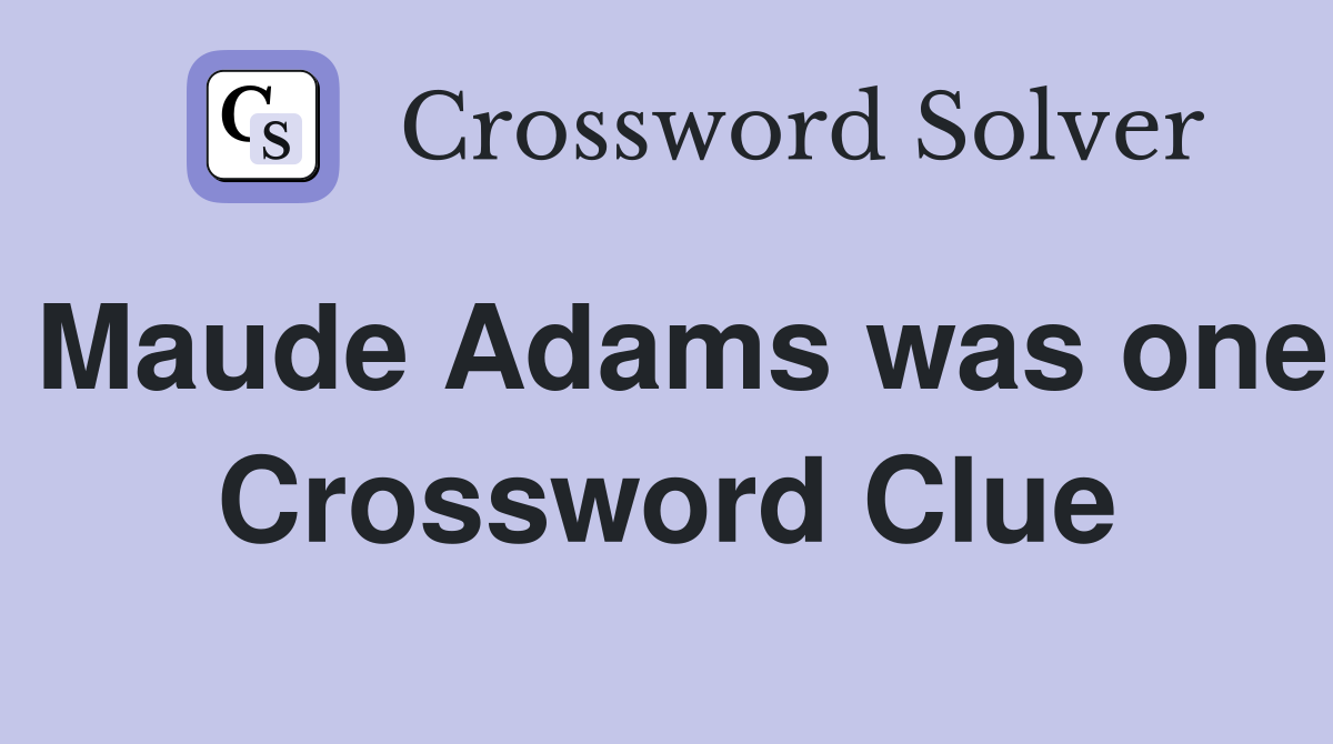 Maude Adams was one Crossword Clue