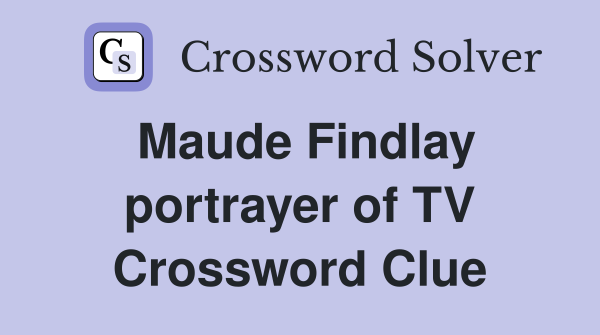 Maude Findlay portrayer of TV Crossword Clue