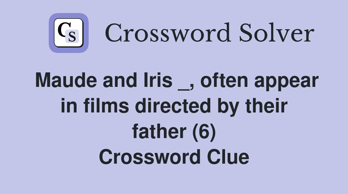 Maude and Iris _, often appear in films directed by their father (6) Crossword Clue