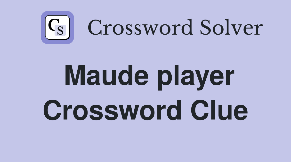 Maude player Crossword Clue