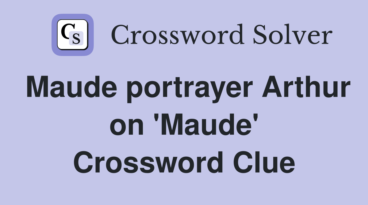 Maude portrayer Arthur on 'Maude' Crossword Clue