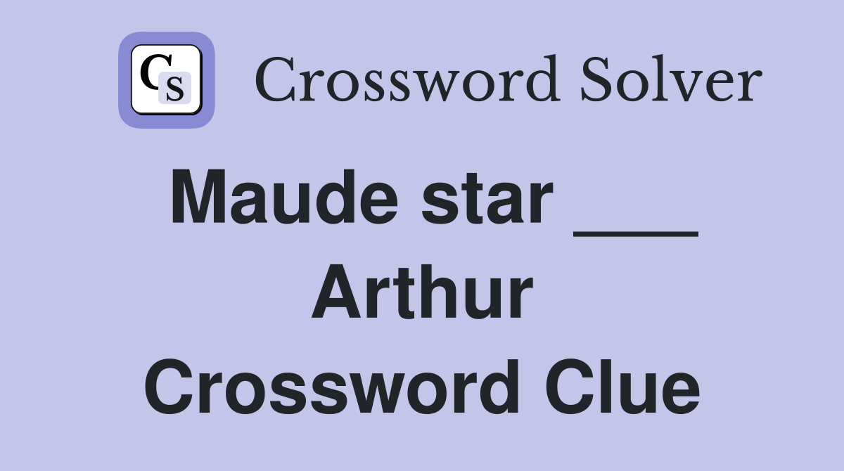 Maude star ___ Arthur Crossword Clue