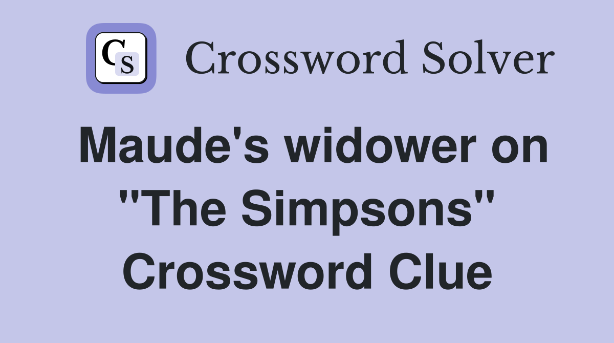 Maude's widower on "The Simpsons" Crossword Clue