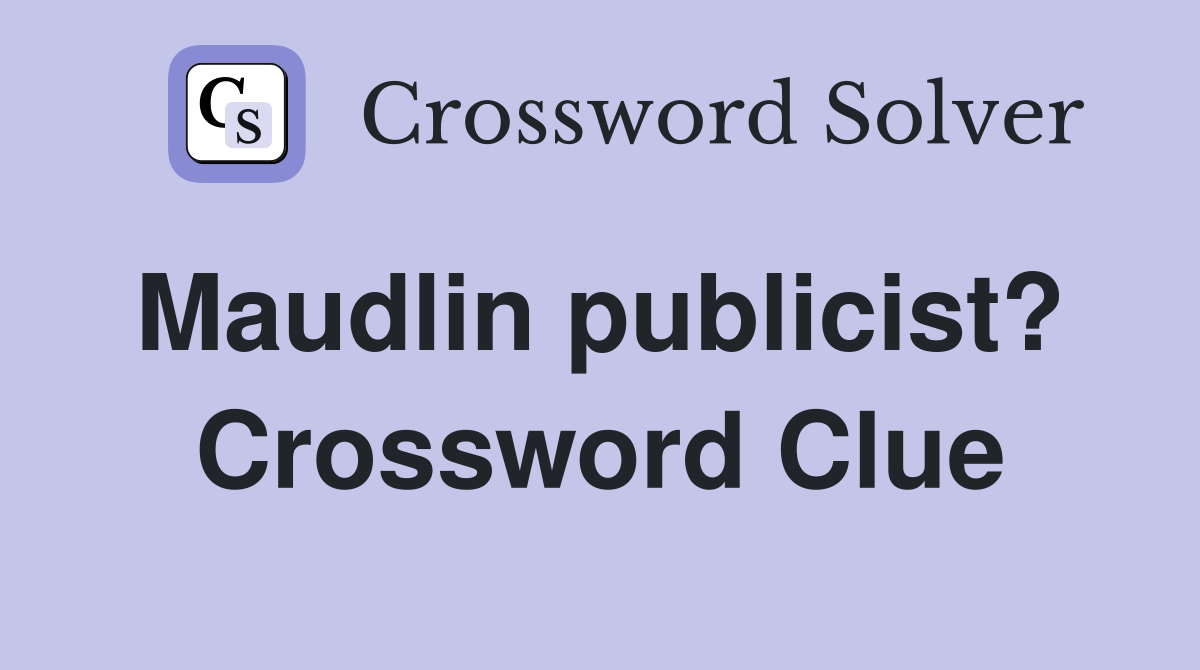 Maudlin publicist?  Crossword Clue