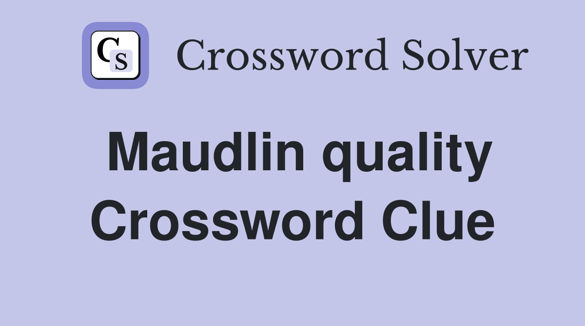 Maudlin quality Crossword Clue