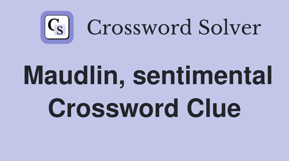 Maudlin, sentimental Crossword Clue