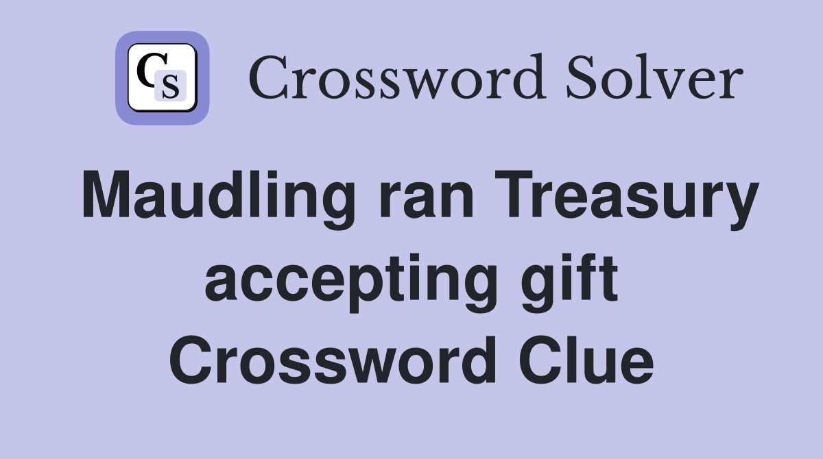 Maudling ran Treasury accepting gift Crossword Clue