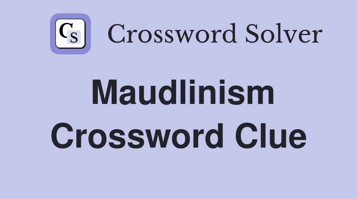 Maudlinism Crossword Clue