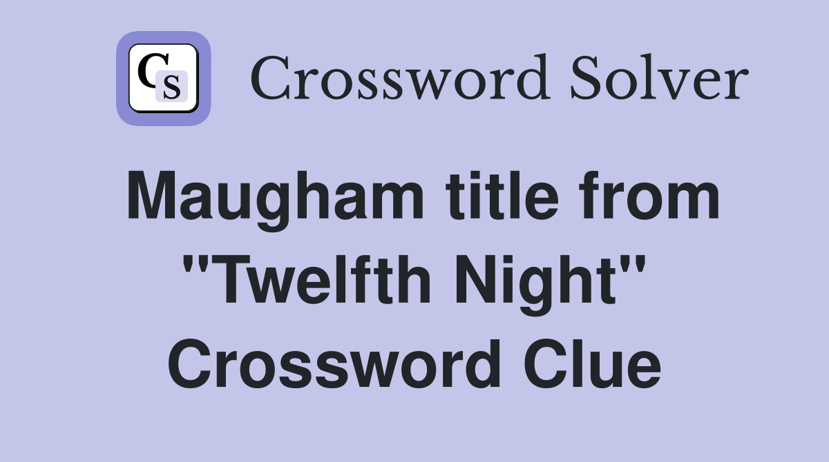 Maugham title from "Twelfth Night" Crossword Clue