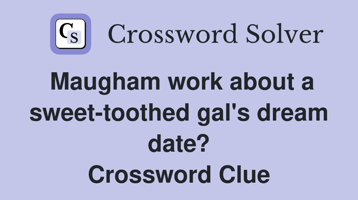 Maugham work about a sweet-toothed gal's dream date? Crossword Clue