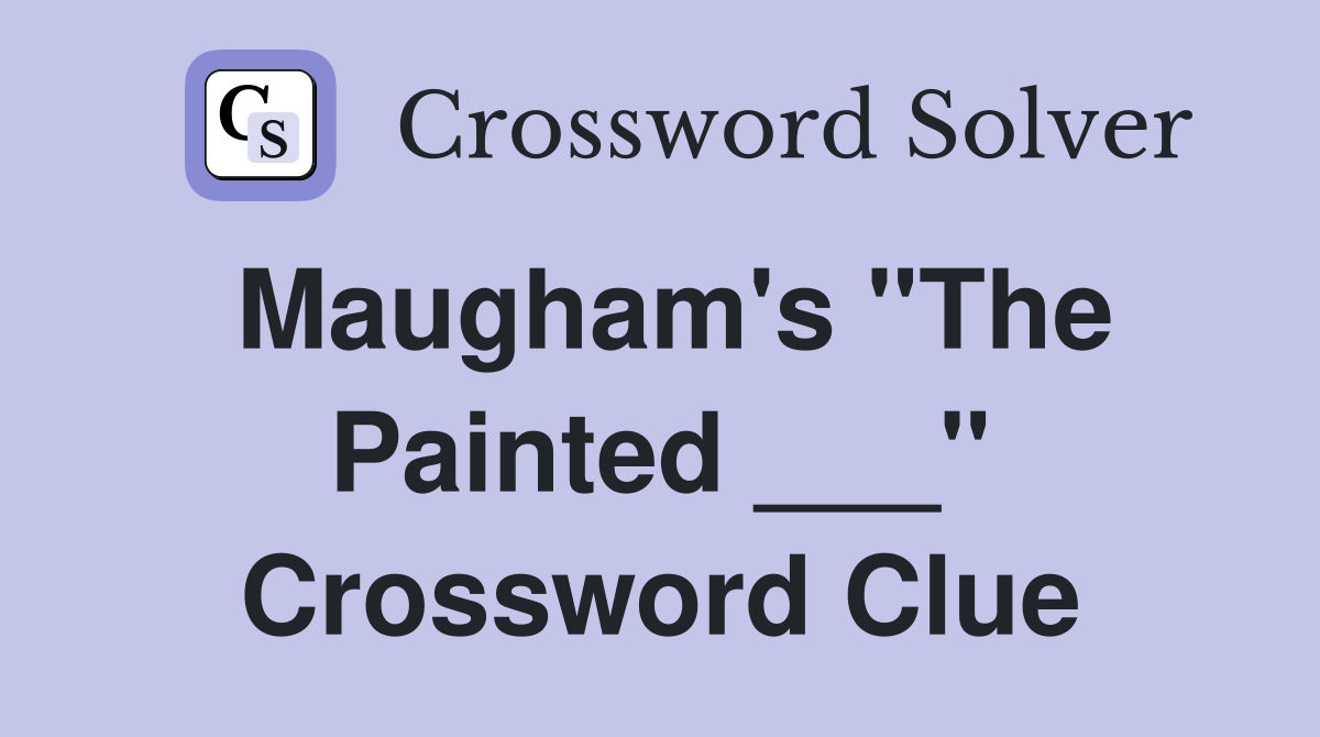 Maugham's "The Painted ___" Crossword Clue
