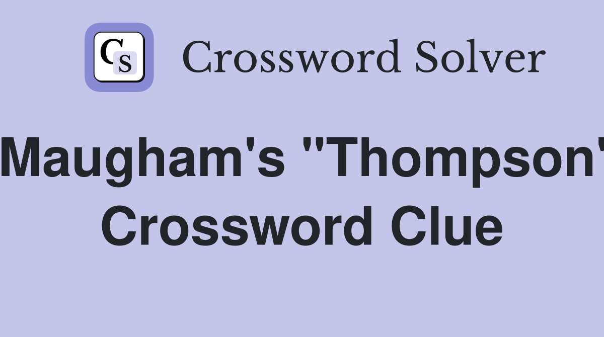 Maugham's "Thompson" Crossword Clue