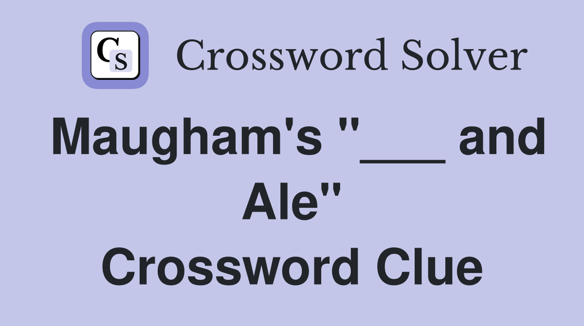 Maugham's "___ and Ale" Crossword Clue