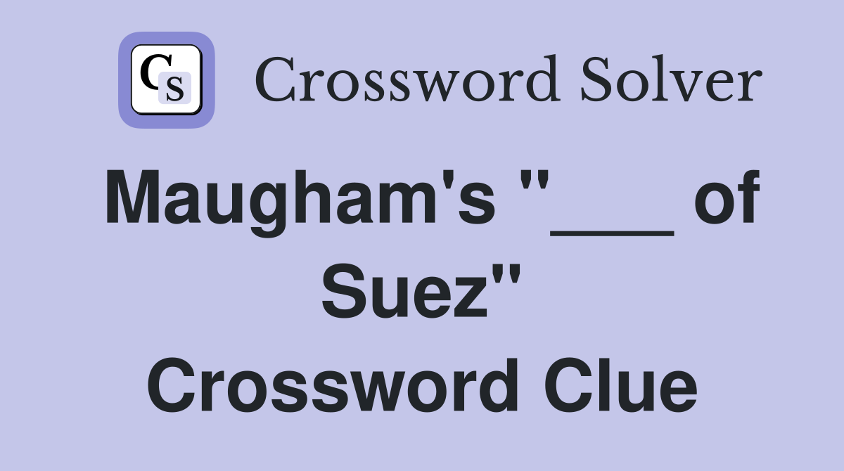 Maugham's "___ of Suez" Crossword Clue