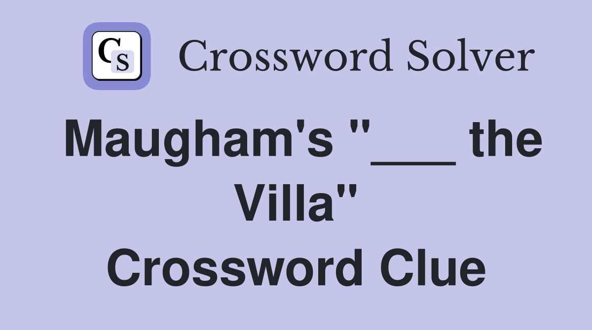 Maugham's "___ the Villa" Crossword Clue