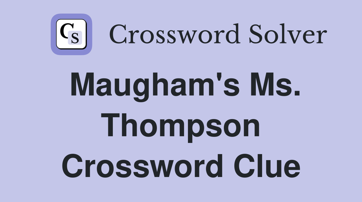Maugham's Ms. Thompson Crossword Clue