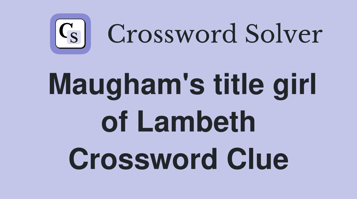 Maugham's title girl of Lambeth Crossword Clue