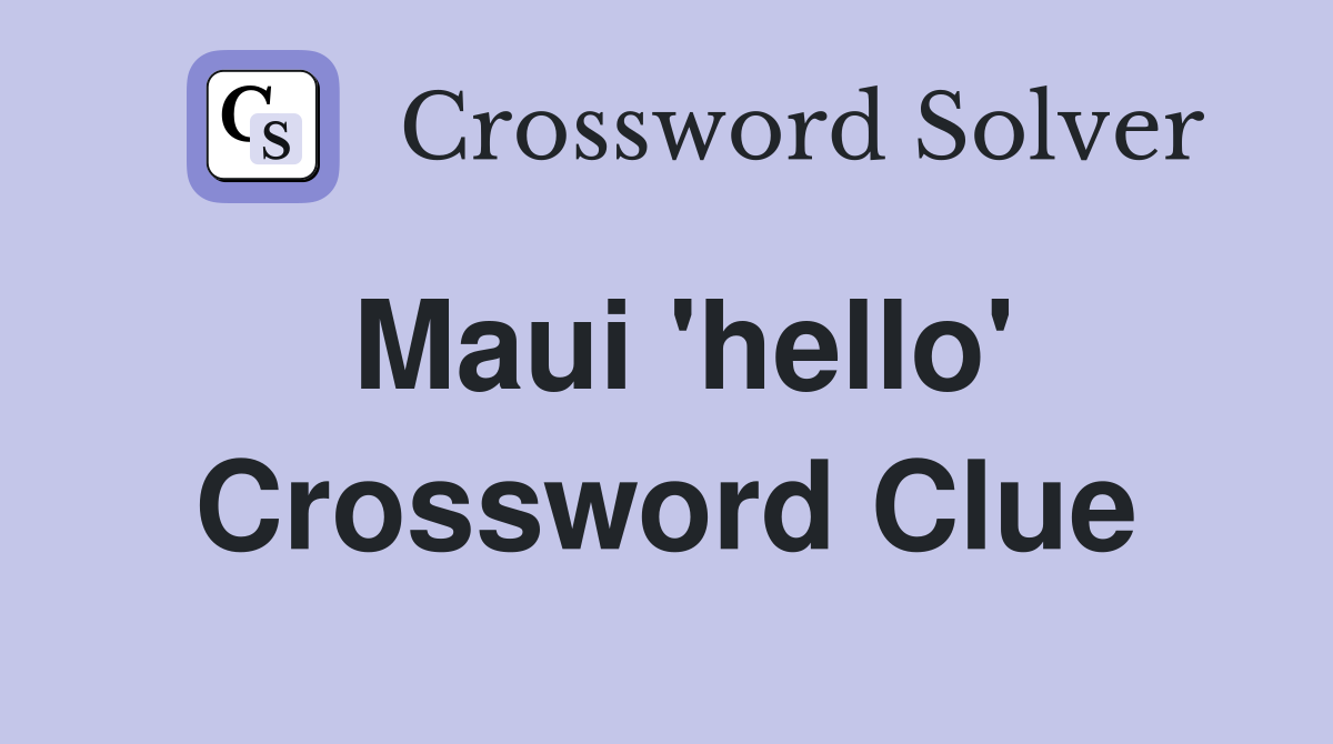 Maui 'hello' Crossword Clue