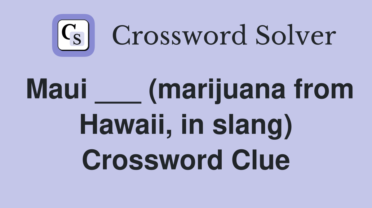 Maui ___ (marijuana from Hawaii, in slang) Crossword Clue