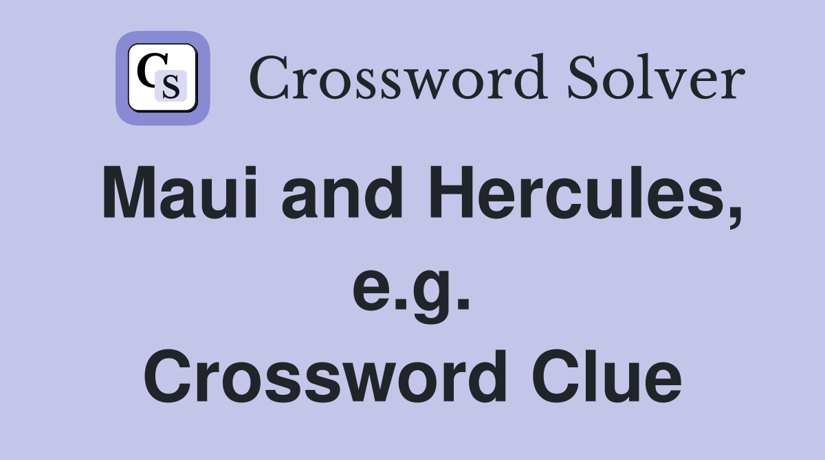 Maui and Hercules, e.g. Crossword Clue