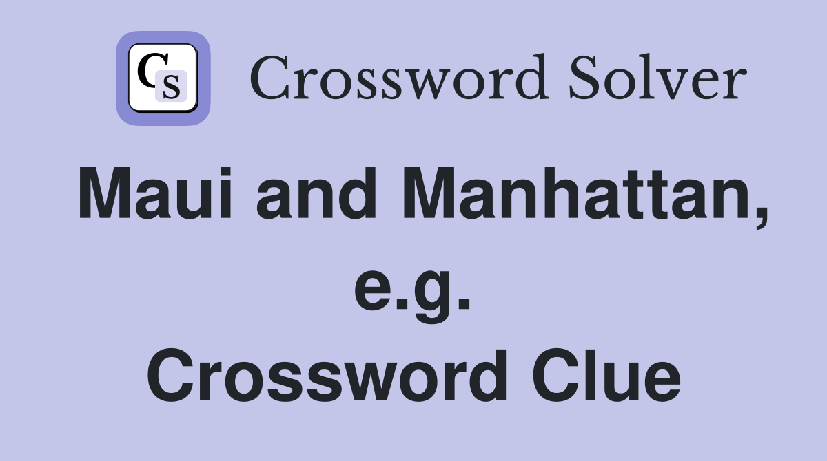 Maui and Manhattan, e.g. Crossword Clue
