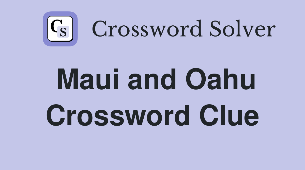 Maui and Oahu Crossword Clue