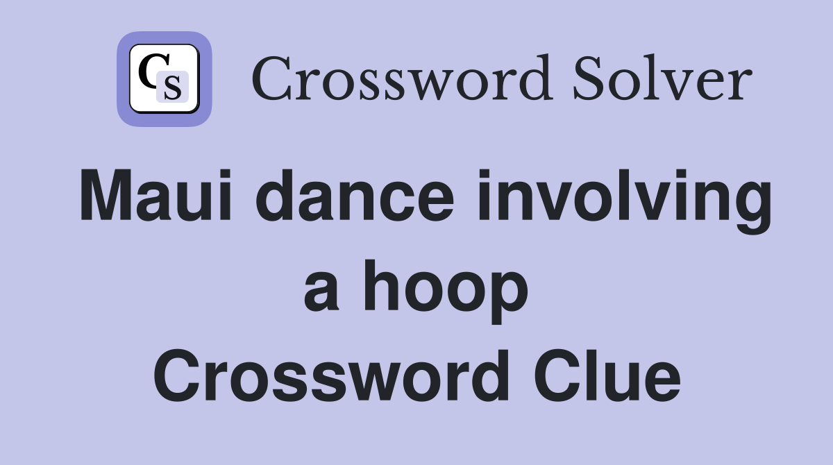 Maui dance involving a hoop Crossword Clue